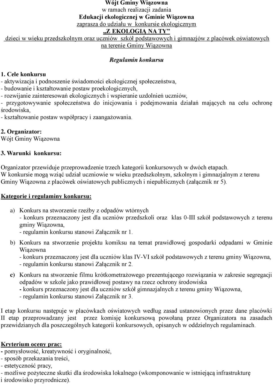 Cele konkursu - aktywizacja i podnoszenie świadomości ekologicznej społeczeństwa, - budowanie i kształtowanie postaw proekologicznych, - rozwijanie zainteresowań ekologicznych i wspieranie uzdolnień