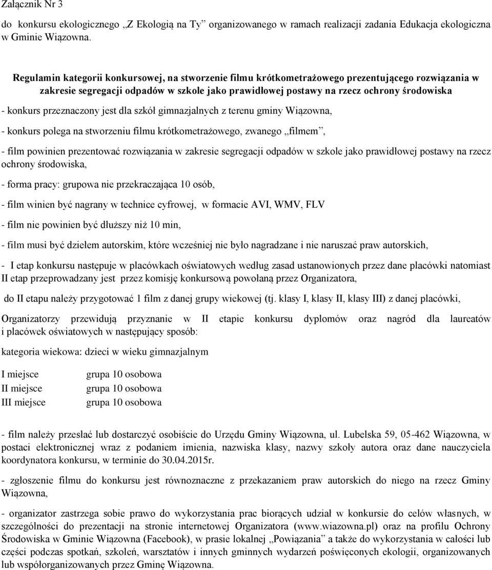 przeznaczony jest dla szkół gimnazjalnych z terenu gminy Wiązowna, - konkurs polega na stworzeniu filmu krótkometrażowego, zwanego filmem, - film powinien prezentować rozwiązania w zakresie