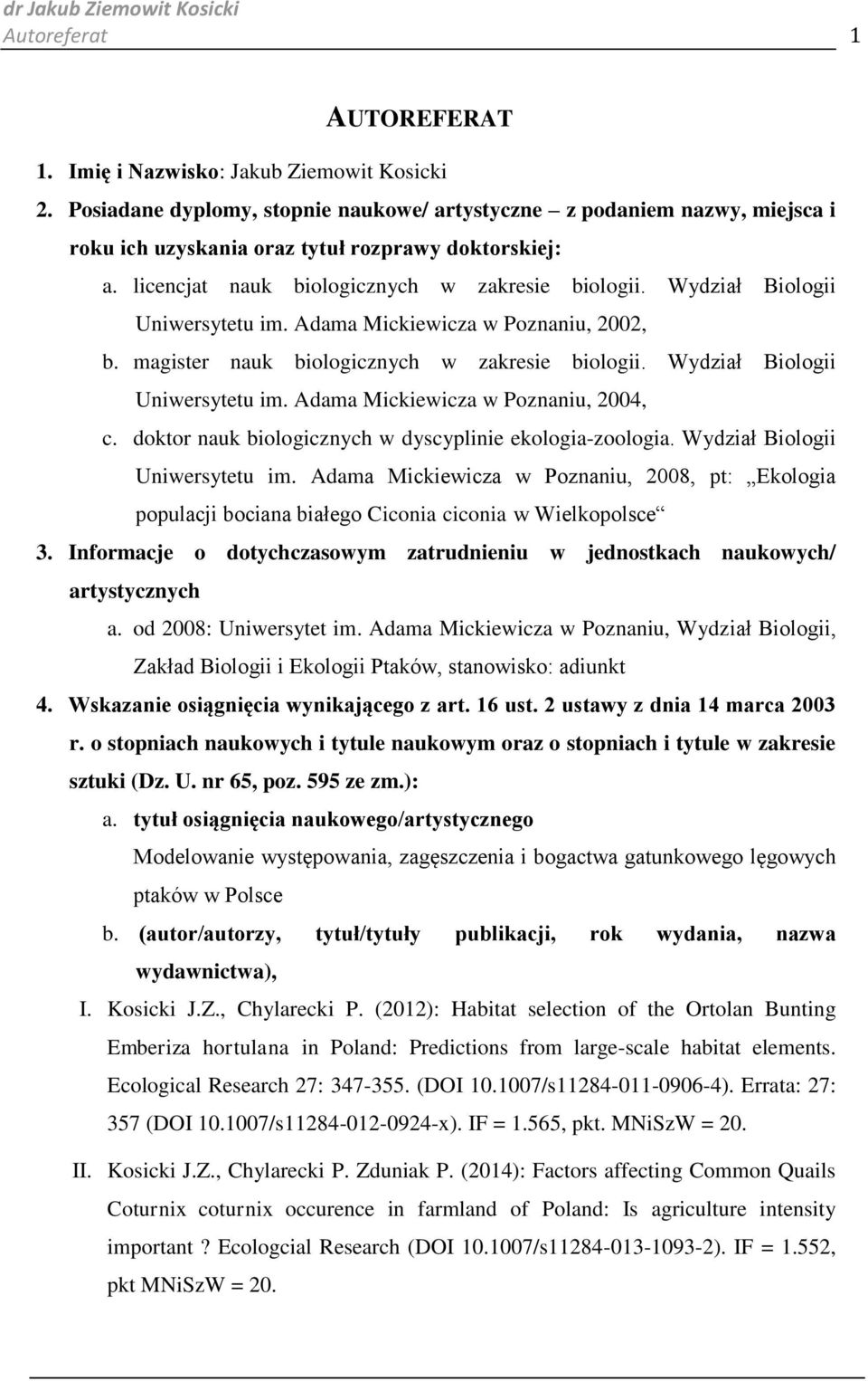 Wydział Biologii Uniwersytetu im. Adama Mickiewicza w Poznaniu, 2002, b. magister nauk biologicznych w zakresie biologii. Wydział Biologii Uniwersytetu im. Adama Mickiewicza w Poznaniu, 2004, c.