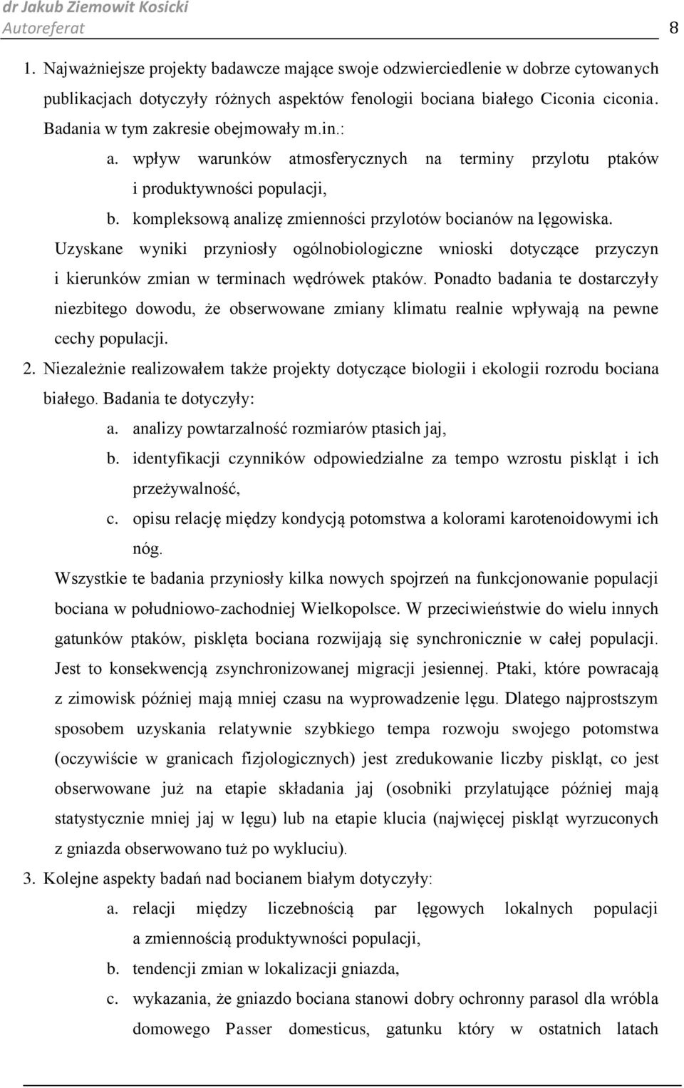 Uzyskane wyniki przyniosły ogólnobiologiczne wnioski dotyczące przyczyn i kierunków zmian w terminach wędrówek ptaków.