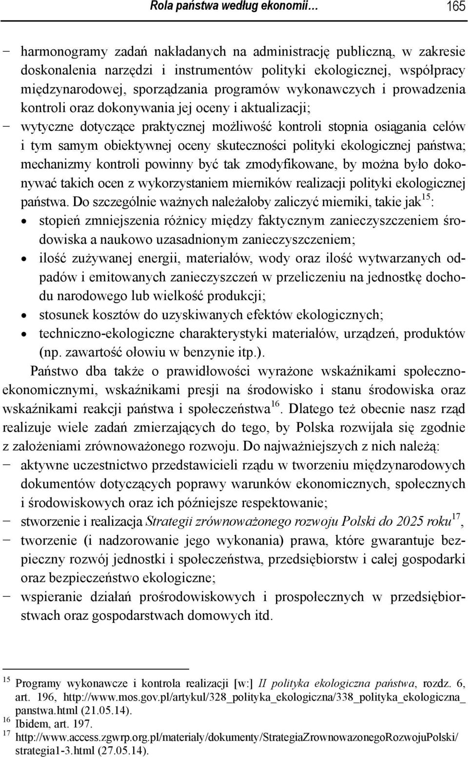 oceny skuteczności polityki ekologicznej państwa; mechanizmy kontroli powinny być tak zmodyfikowane, by można było dokonywać takich ocen z wykorzystaniem mierników realizacji polityki ekologicznej