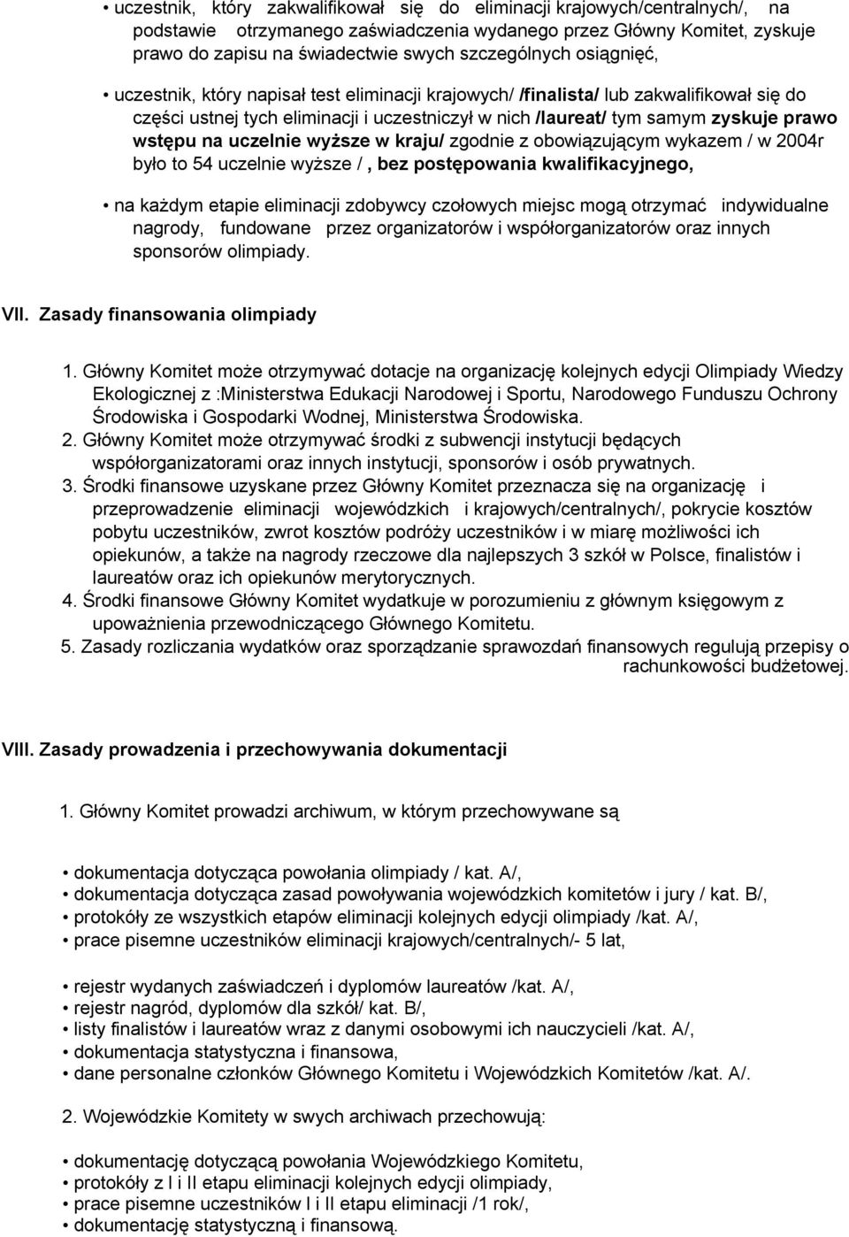 wstępu na uczelnie wyższe w kraju/ zgodnie z obowiązującym wykazem / w 2004r było to 54 uczelnie wyższe /, bez postępowania kwalifikacyjnego, na każdym etapie eliminacji zdobywcy czołowych miejsc