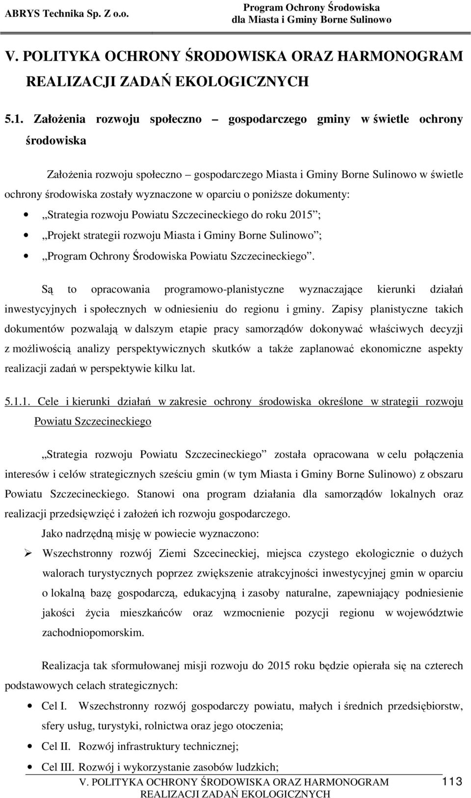 Są to opracowania programowo-planistyczne wyznaczające kierunki działań inwestycyjnych i społecznych w odniesieniu do regionu i gminy.
