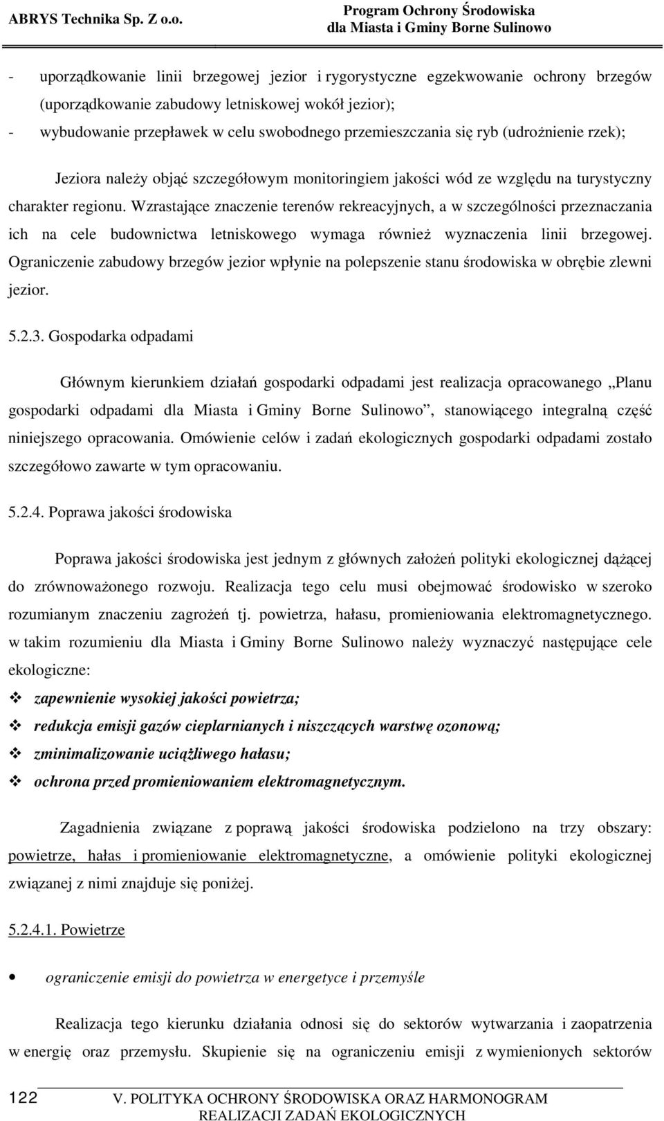 Wzrastające znaczenie terenów rekreacyjnych, a w szczególności przeznaczania ich na cele budownictwa letniskowego wymaga równieŝ wyznaczenia linii brzegowej.