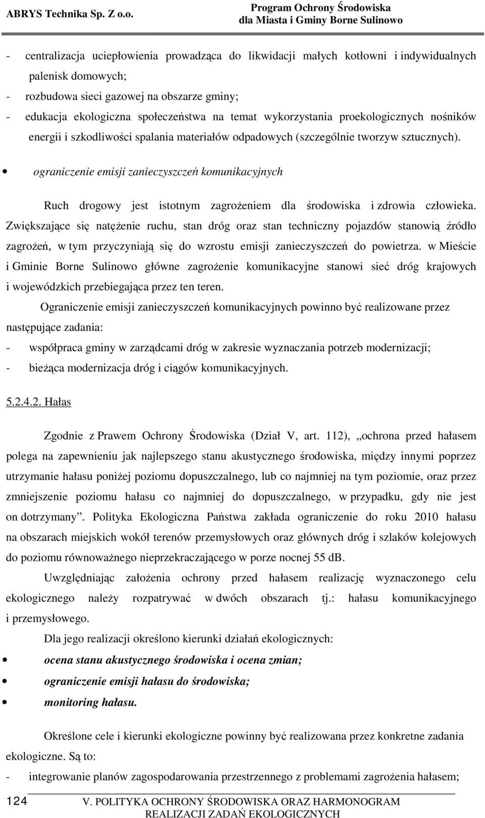 ograniczenie emisji zanieczyszczeń komunikacyjnych Ruch drogowy jest istotnym zagroŝeniem dla środowiska i zdrowia człowieka.