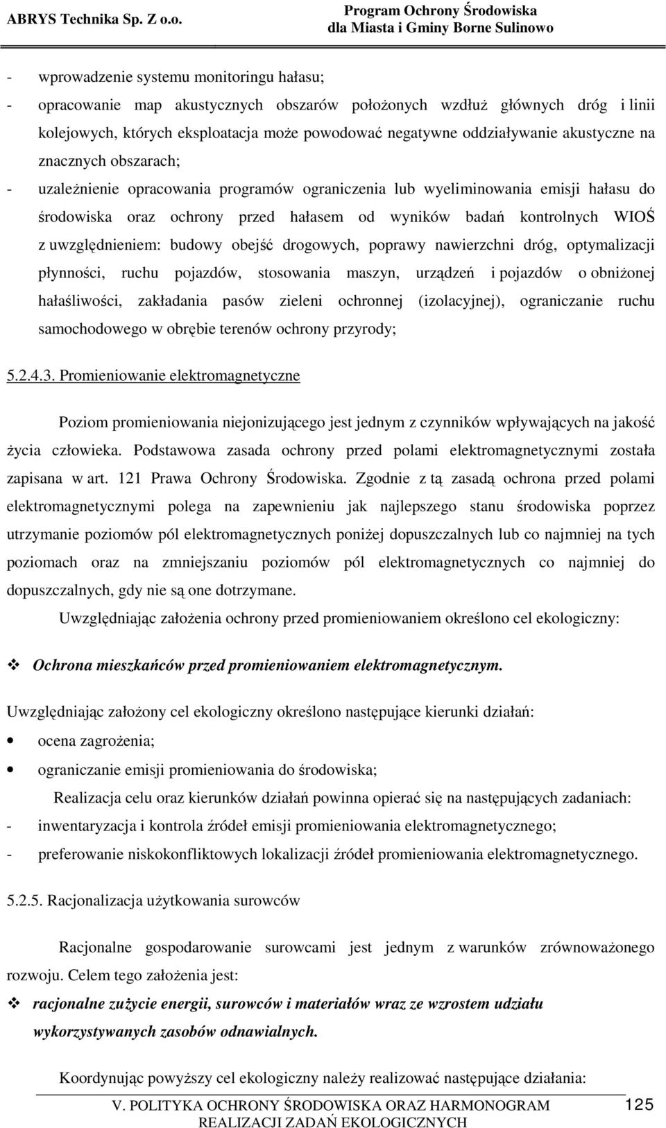 uwzględnieniem: budowy obejść drogowych, poprawy nawierzchni dróg, optymalizacji płynności, ruchu pojazdów, stosowania maszyn, urządzeń i pojazdów o obniŝonej hałaśliwości, zakładania pasów zieleni