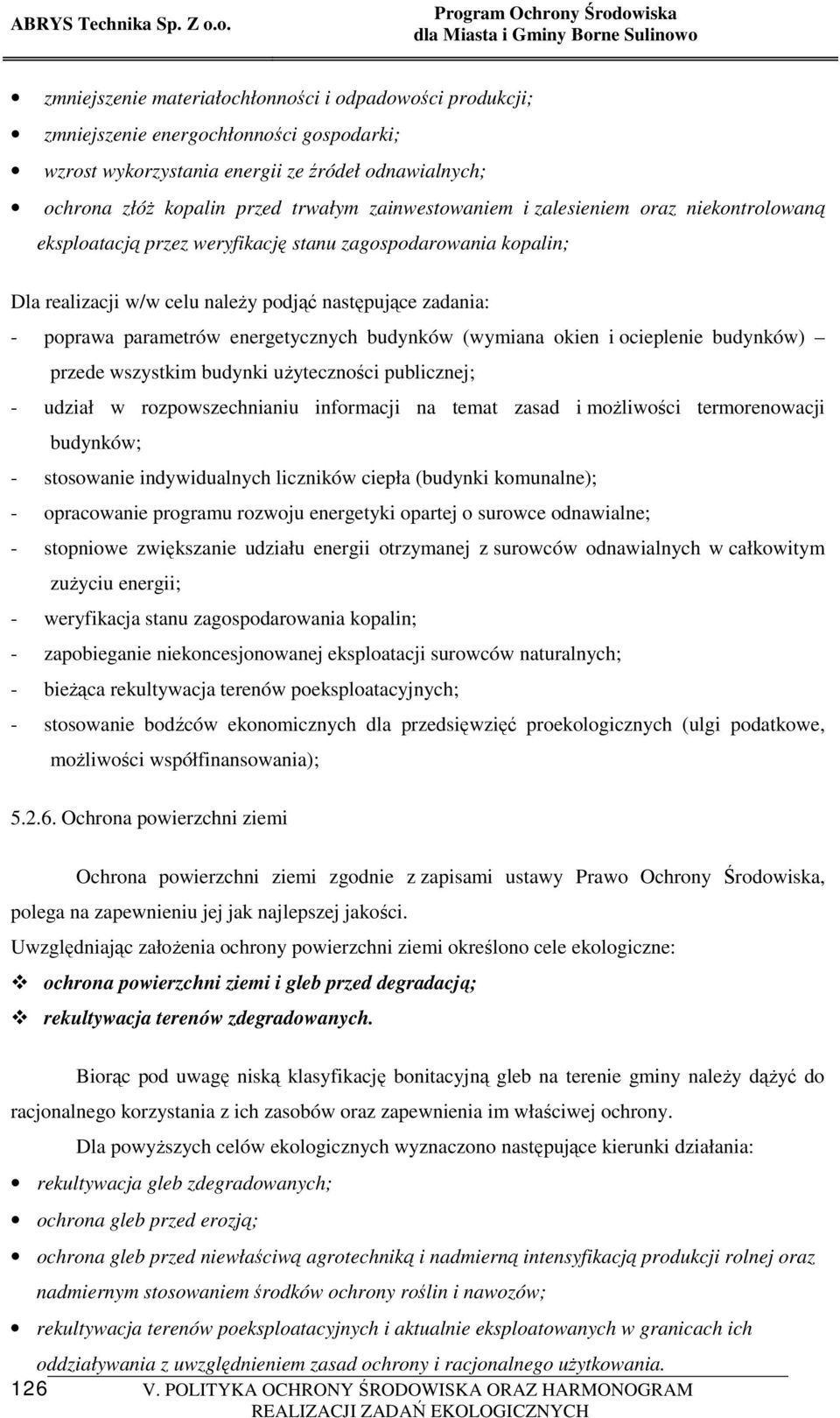 energetycznych budynków (wymiana okien i ocieplenie budynków) przede wszystkim budynki uŝyteczności publicznej; - udział w rozpowszechnianiu informacji na temat zasad i moŝliwości termorenowacji