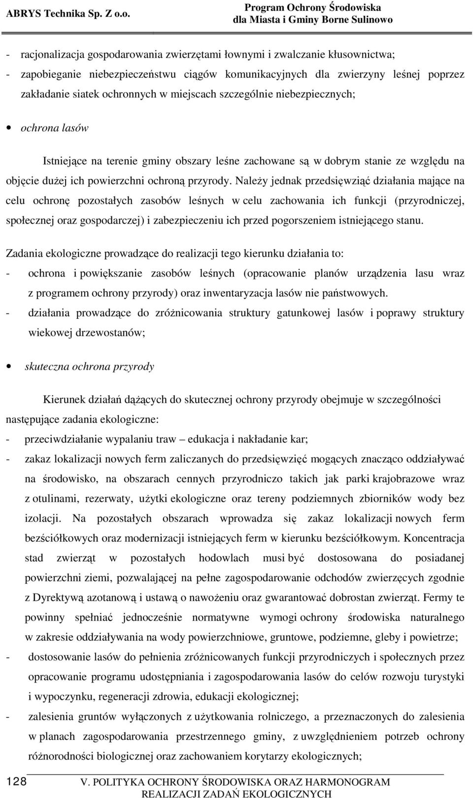 NaleŜy jednak przedsięwziąć działania mające na celu ochronę pozostałych zasobów leśnych w celu zachowania ich funkcji (przyrodniczej, społecznej oraz gospodarczej) i zabezpieczeniu ich przed