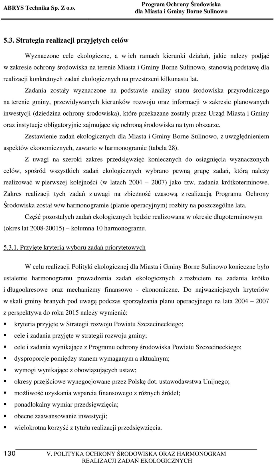 Zadania zostały wyznaczone na podstawie analizy stanu środowiska przyrodniczego na terenie gminy, przewidywanych kierunków rozwoju oraz informacji w zakresie planowanych inwestycji (dziedzina ochrony