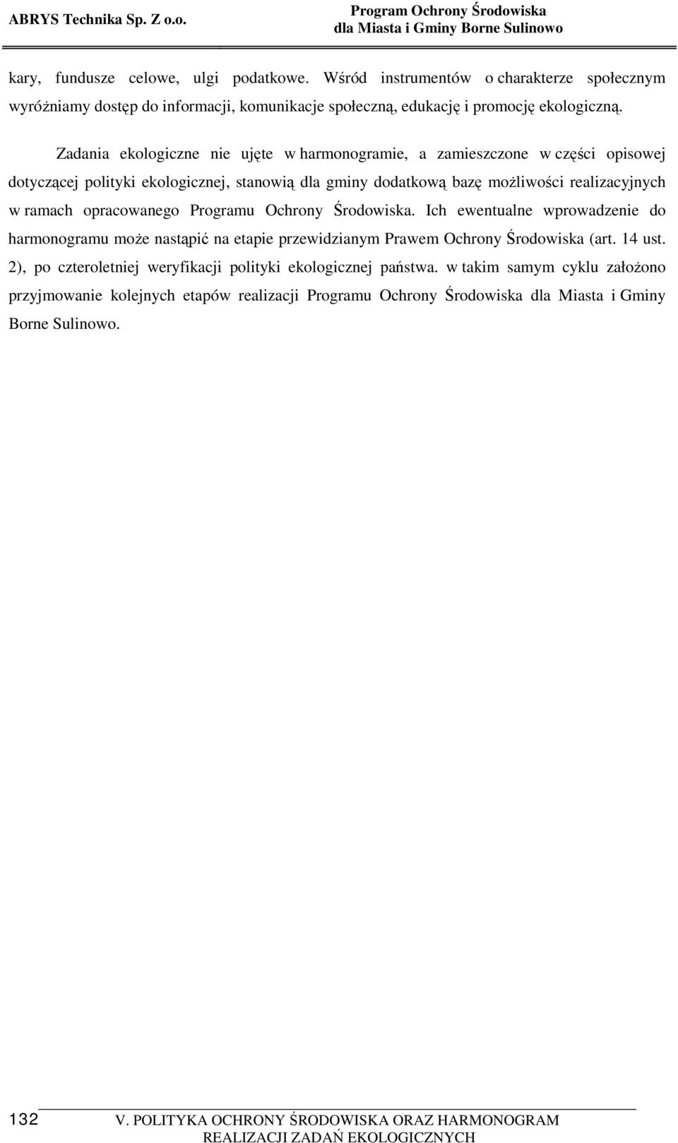 ramach opracowanego Programu Ochrony Środowiska. Ich ewentualne wprowadzenie do harmonogramu moŝe nastąpić na etapie przewidzianym Prawem Ochrony Środowiska (art. 14 ust.