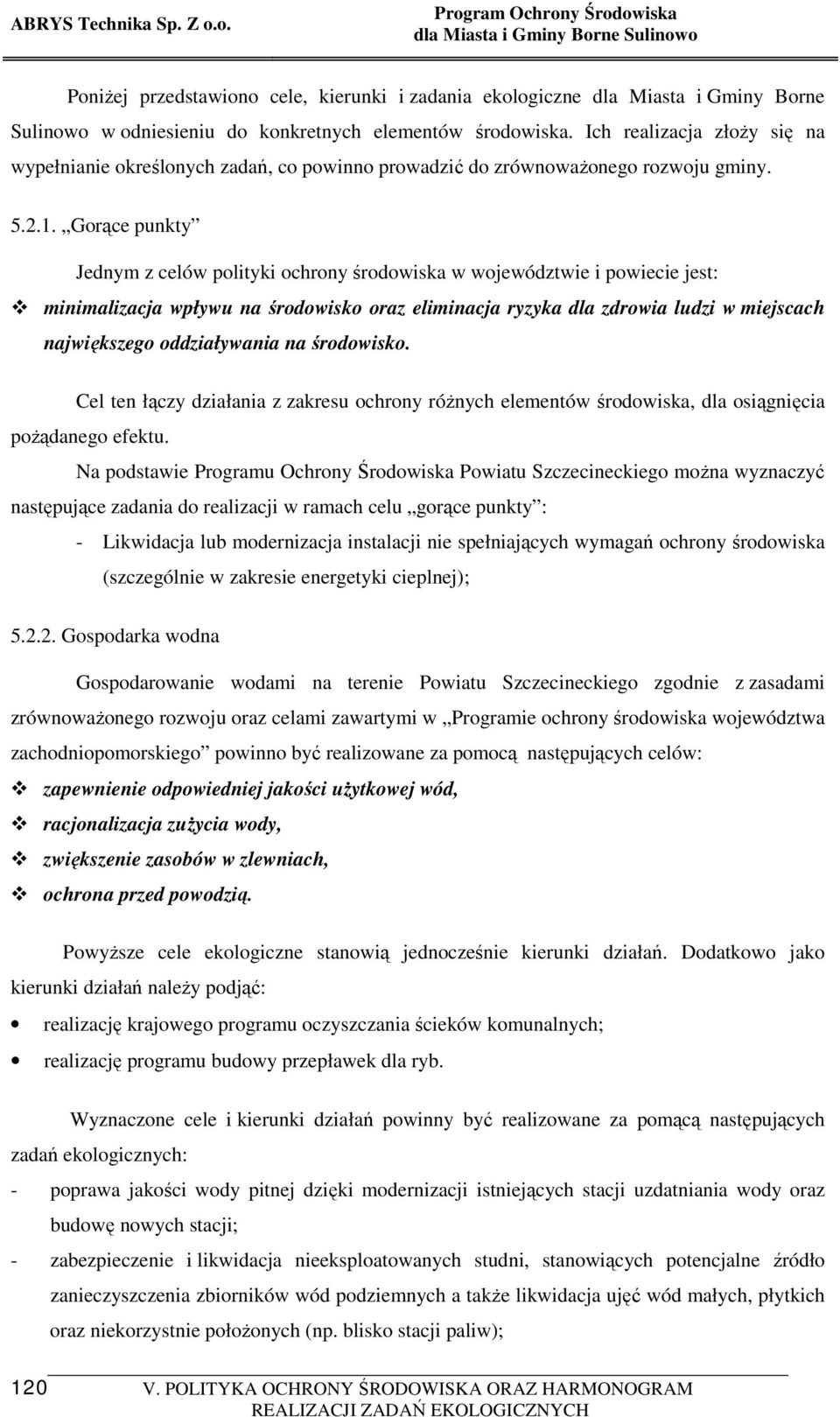 Gorące punkty Jednym z celów polityki ochrony środowiska w województwie i powiecie jest: minimalizacja wpływu na środowisko oraz eliminacja ryzyka dla zdrowia ludzi w miejscach największego