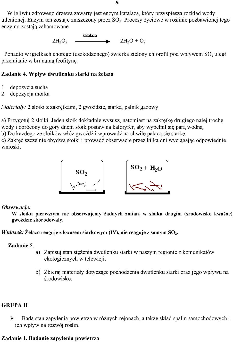 katalaza 2H 2 O 2 2H 2 O + O 2 Ponadto w igiełkach chorego (uszkodzonego) świerka zielony chlorofil pod wpływem SO 2 uległ przemianie w brunatną feofitynę. Zadanie 4.