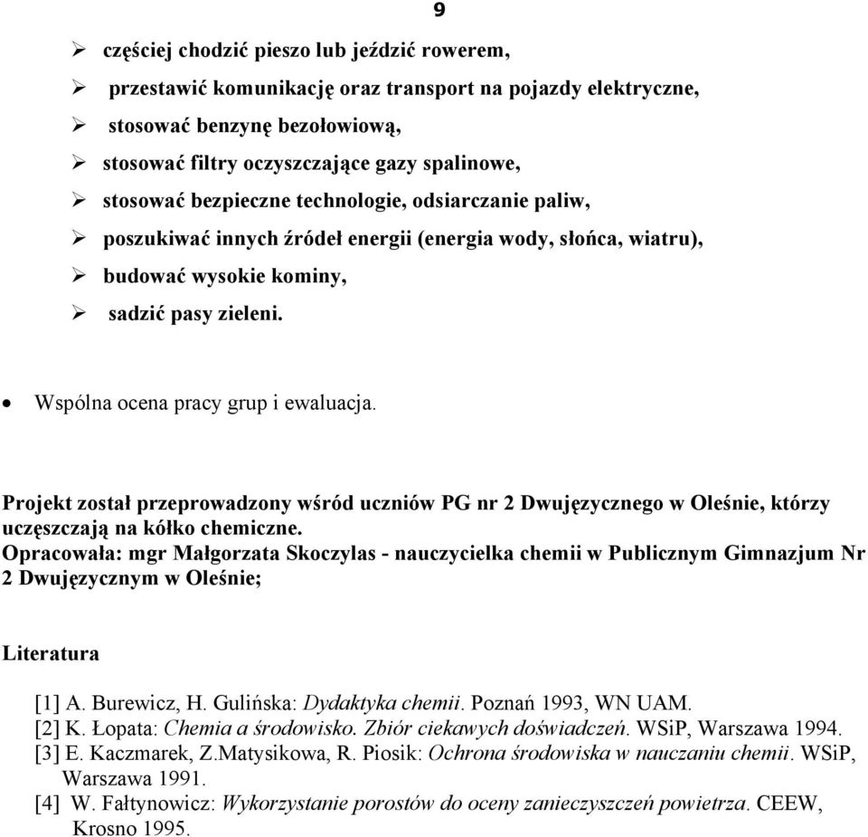 Projekt został przeprowadzony wśród uczniów PG nr 2 Dwujęzycznego w Oleśnie, którzy uczęszczają na kółko chemiczne.