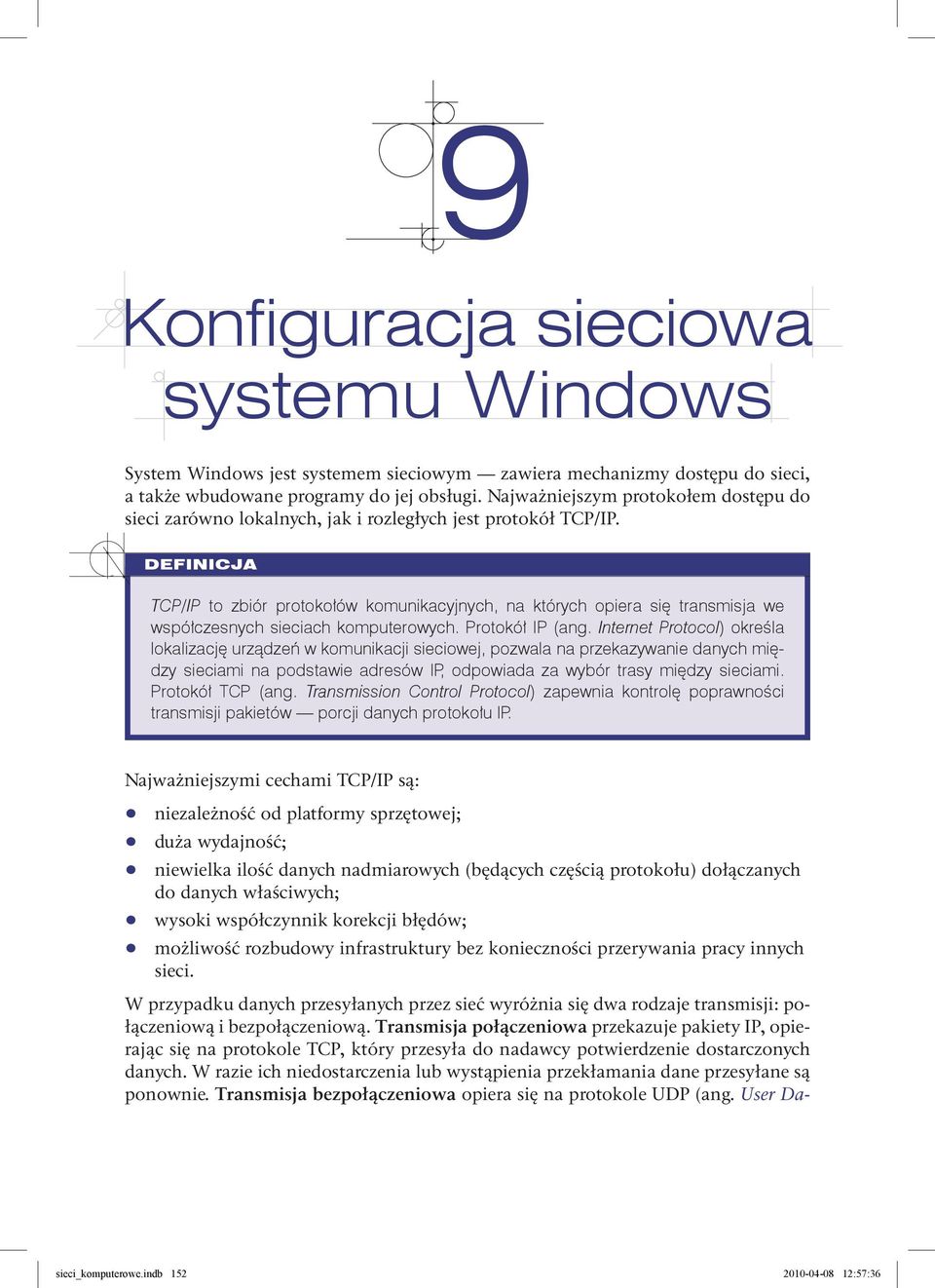 DEFINICJA TCP/IP to zbiór protokołów komunikacyjnych, na których opiera się transmisja we współczesnych sieciach komputerowych. Protokół IP (ang.