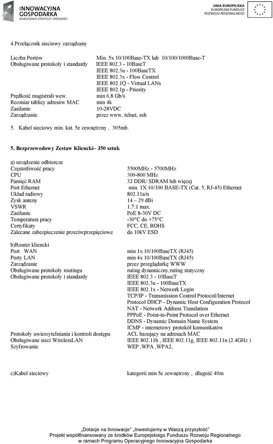 5e zewnętrzny, 305mb. 5. Bezprzewodowy Zestaw Kliencki 350 sztuk a) urządzenie odbiorcze CPU 300-800 MHz Pamięć RAM Port Ethernet min. 1X 10/100 BASE-TX (Cat.
