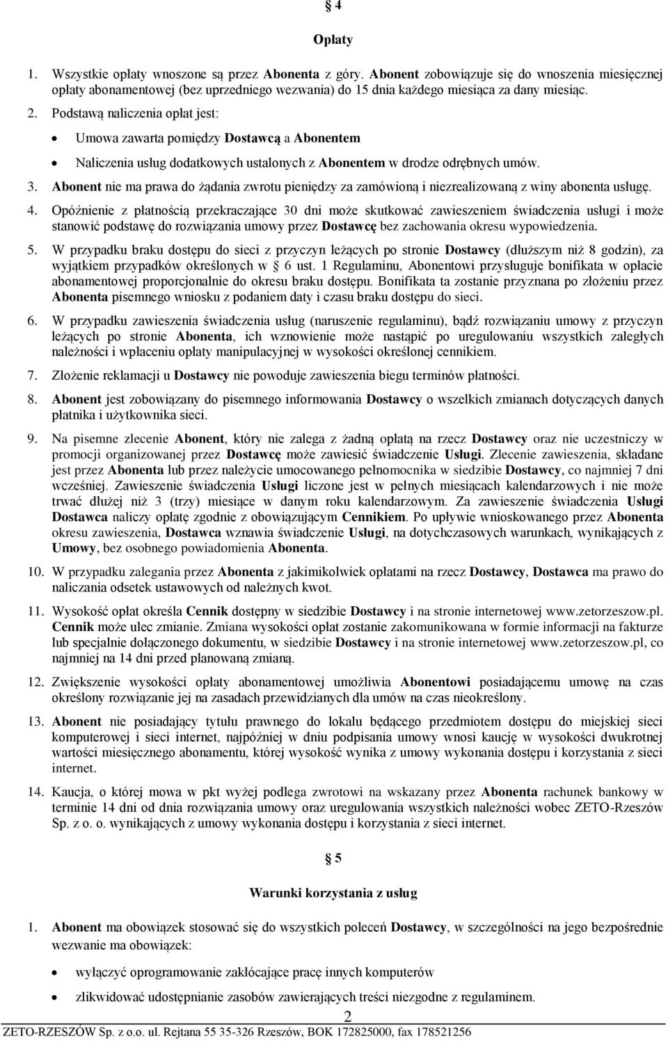 Podstawą naliczenia opłat jest: Umowa zawarta pomiędzy Dostawcą a Abonentem Naliczenia usług dodatkowych ustalonych z Abonentem w drodze odrębnych umów. 3.