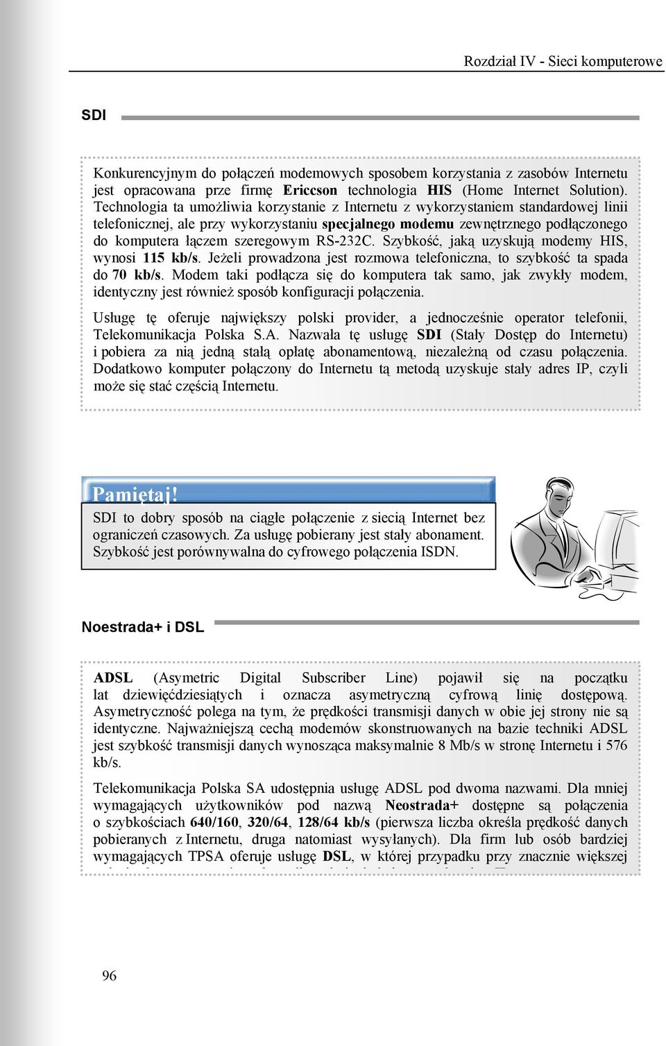 RS-232C. Szybkość, jaką uzyskują modemy HIS, wynosi 115 kb/s. Jeżeli prowadzona jest rozmowa telefoniczna, to szybkość ta spada do 70 kb/s.