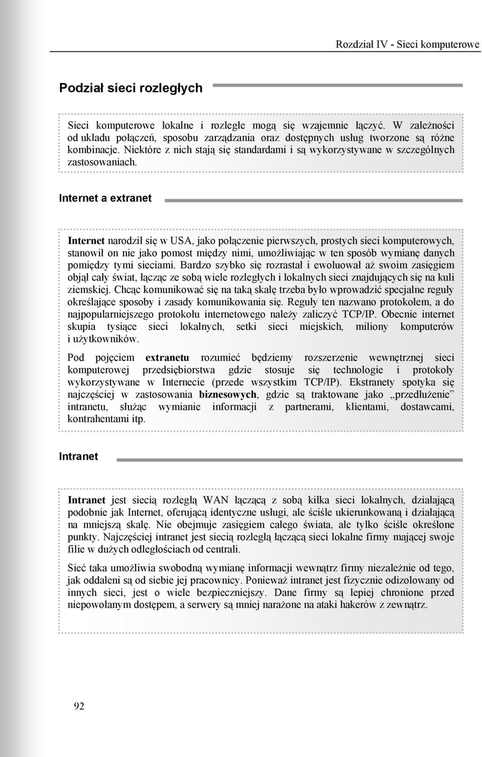 Internet a extranet Internet narodził się w USA, jako połączenie pierwszych, prostych sieci komputerowych, stanowił on nie jako pomost między nimi, umożliwiając w ten sposób wymianę danych pomiędzy