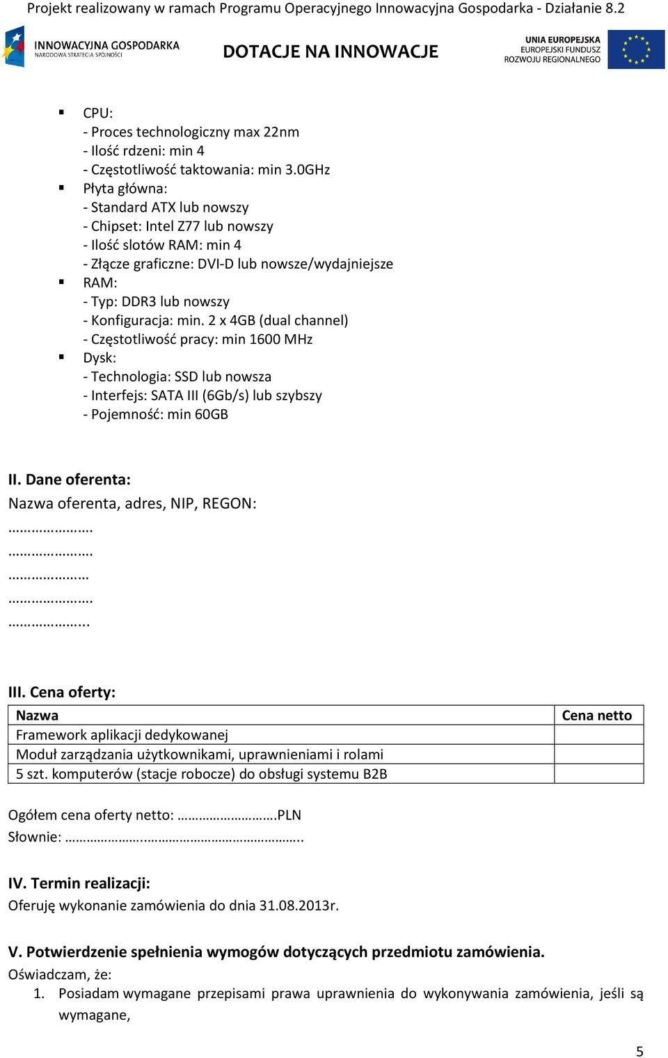 min. 2 x 4GB (dual channel) - Częstotliwość pracy: min 1600 MHz Dysk: - Technologia: SSD lub nowsza - Interfejs: SATA III (6Gb/s) lub szybszy - Pojemność: min 60GB II.