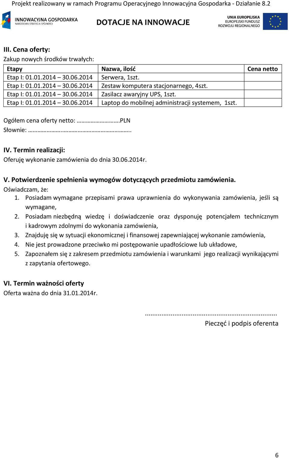 Termin realizacji: Oferuję wykonanie zamówienia do dnia 30.06.2014r. V. Potwierdzenie spełnienia wymogów dotyczących przedmiotu zamówienia. Oświadczam, że: 1.