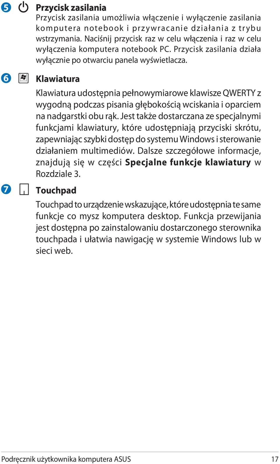 Klawiatura Klawiatura udostępnia pełnowymiarowe klawisze QWERTY z wygodną podczas pisania głębokością wciskania i oparciem na nadgarstki obu rąk.