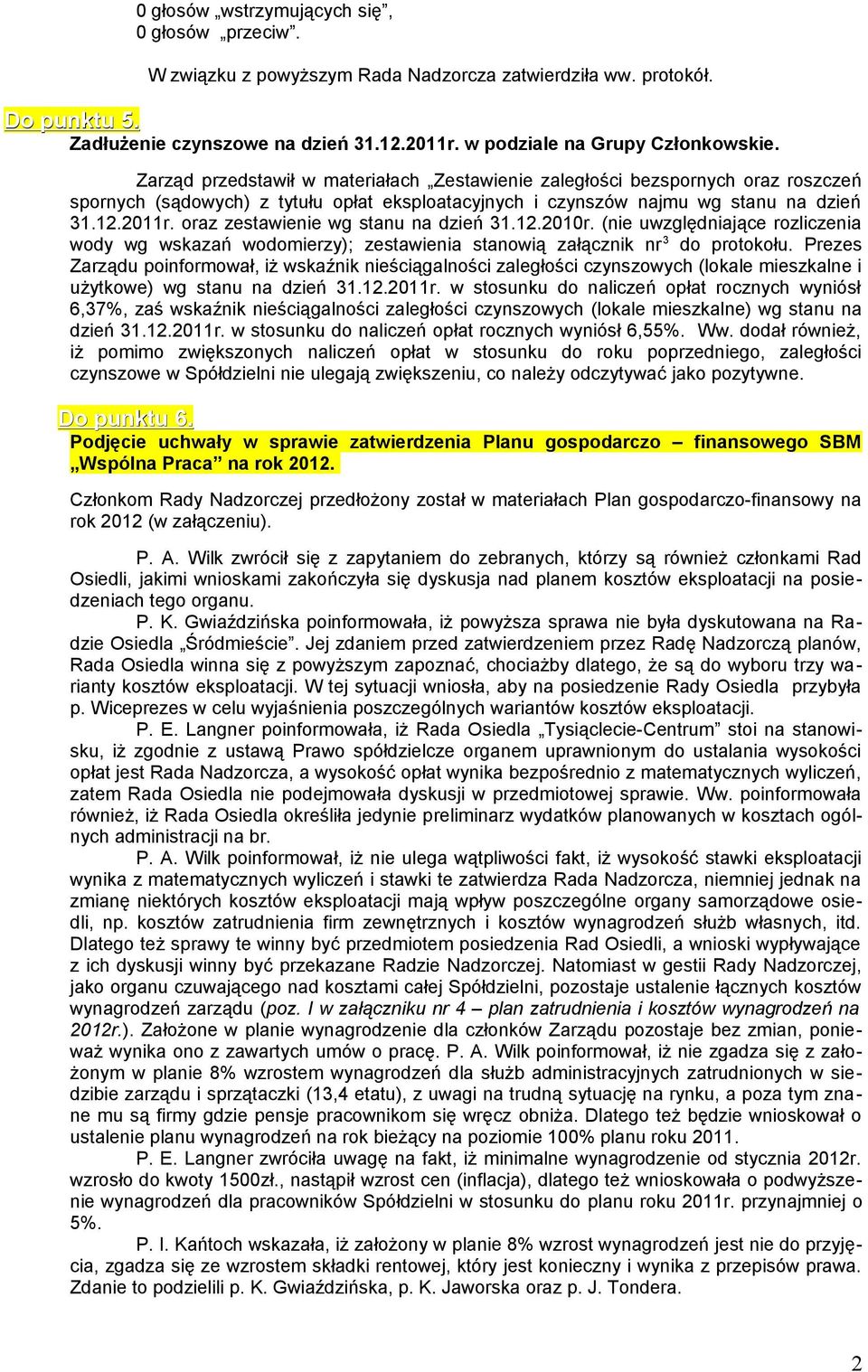 oraz zestawienie wg stanu na dzień 31.12.2010r. (nie uwzględniające rozliczenia wody wg wskazań wodomierzy); zestawienia stanowią załącznik nr 3 do protokołu.