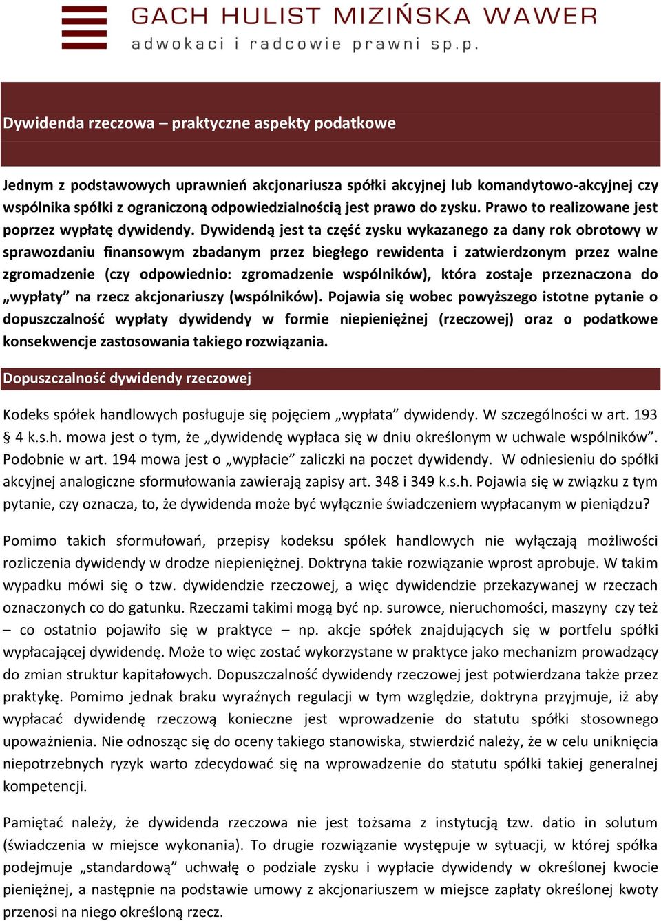 Dywidendą jest ta część zysku wykazanego za dany rok obrotowy w sprawozdaniu finansowym zbadanym przez biegłego rewidenta i zatwierdzonym przez walne zgromadzenie (czy odpowiednio: zgromadzenie