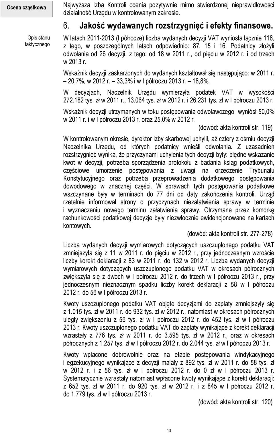 Podatnicy złożyli odwołania od 26 decyzji, z tego: od 18 w 2011 r., od pięciu w 2012 r. i od trzech w 2013 r. Wskaźnik decyzji zaskarżonych do wydanych kształtował się następująco: w 2011 r.