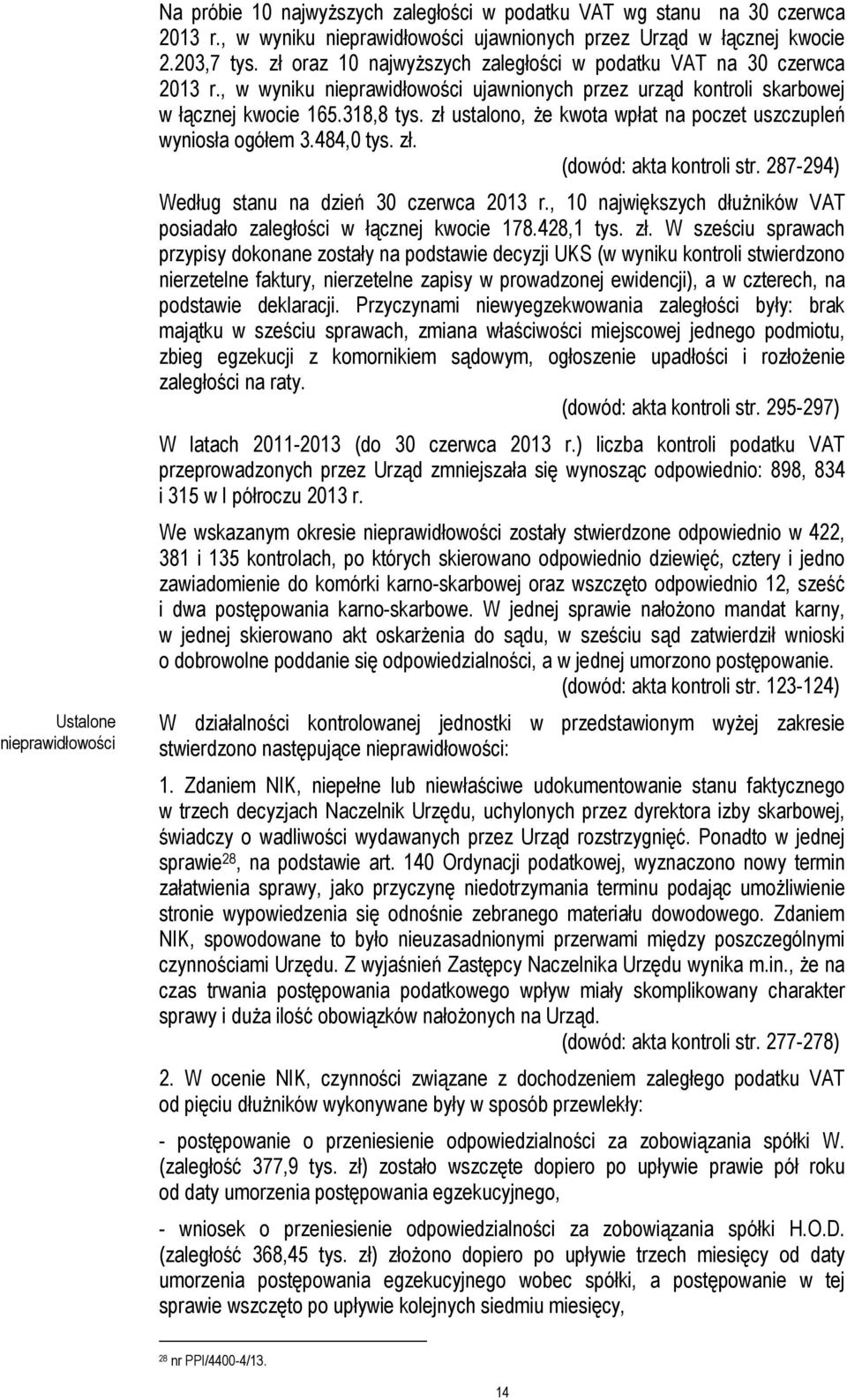 zł ustalono, że kwota wpłat na poczet uszczupleń wyniosła ogółem 3.484,0 tys. zł. (dowód: akta kontroli str. 287-294) Według stanu na dzień 30 czerwca 2013 r.