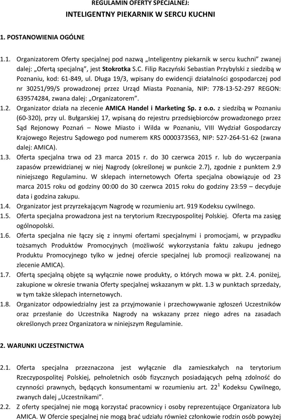 Długa 19/3, wpisany do ewidencji działalności gospodarczej pod nr 30251/99/S prowadzonej przez Urząd Miasta Poznania, NIP: 778-13- 52-297 REGON: 639574284, zwana dalej: Organizatorem. 1.2. Organizator działa na zlecenie AMICA Handel i Marketing Sp.