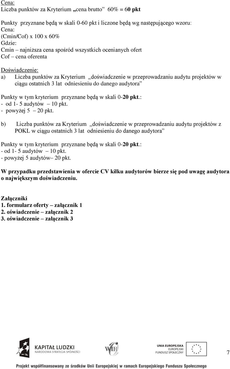 audytora Punkty w tym kryterium przyznane będą w skali 0-20 pkt.: - od 1-5 audytów 10 pkt. - powyżej 5 20 pkt.