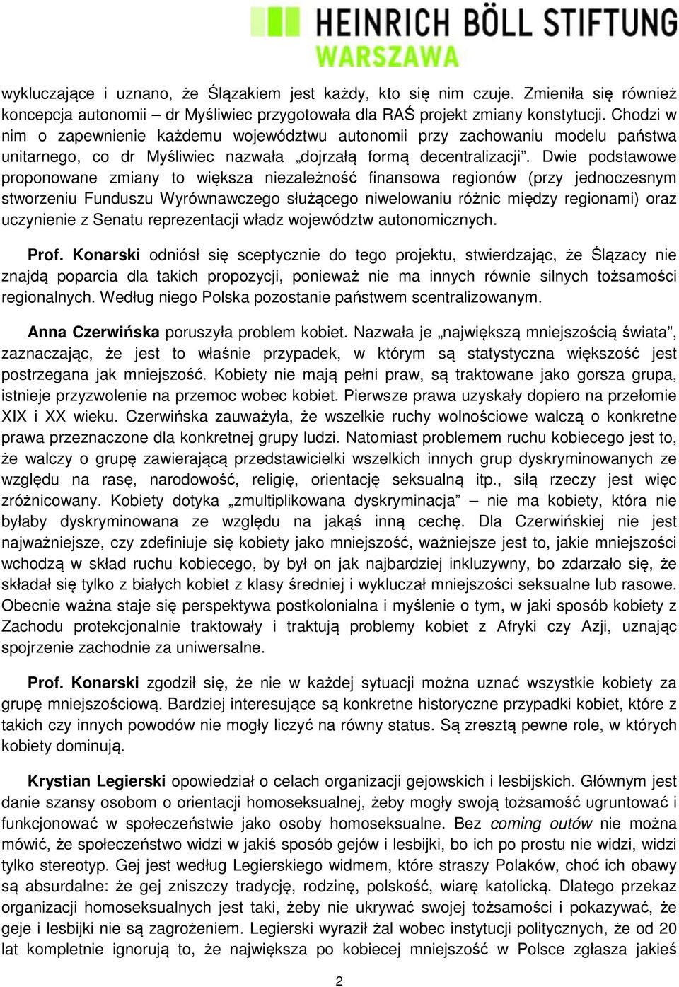 Dwie podstawowe proponowane zmiany to większa niezależność finansowa regionów (przy jednoczesnym stworzeniu Funduszu Wyrównawczego służącego niwelowaniu różnic między regionami) oraz uczynienie z
