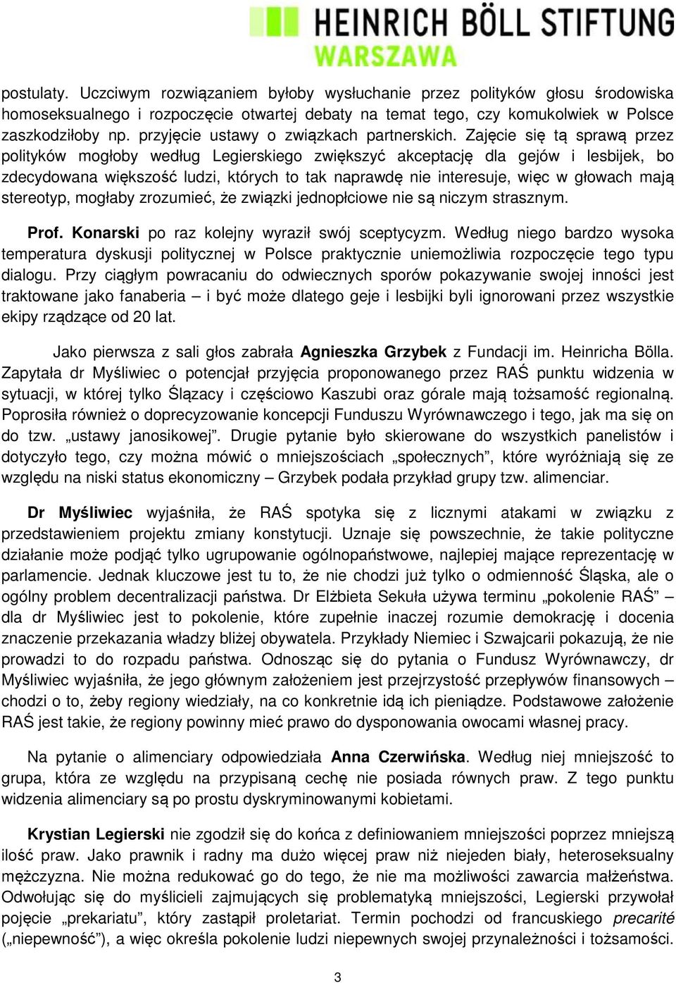 Zajęcie się tą sprawą przez polityków mogłoby według Legierskiego zwiększyć akceptację dla gejów i lesbijek, bo zdecydowana większość ludzi, których to tak naprawdę nie interesuje, więc w głowach