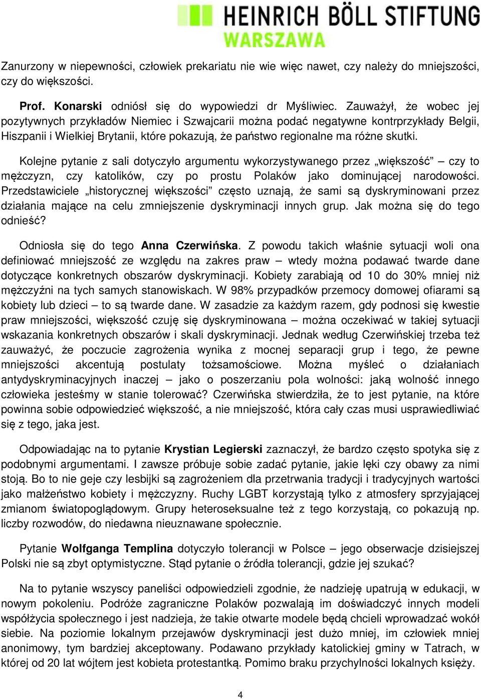Kolejne pytanie z sali dotyczyło argumentu wykorzystywanego przez większość czy to mężczyzn, czy katolików, czy po prostu Polaków jako dominującej narodowości.