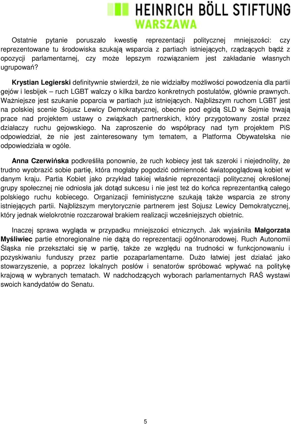Krystian Legierski definitywnie stwierdził, że nie widziałby możliwości powodzenia dla partii gejów i lesbijek ruch LGBT walczy o kilka bardzo konkretnych postulatów, głównie prawnych.