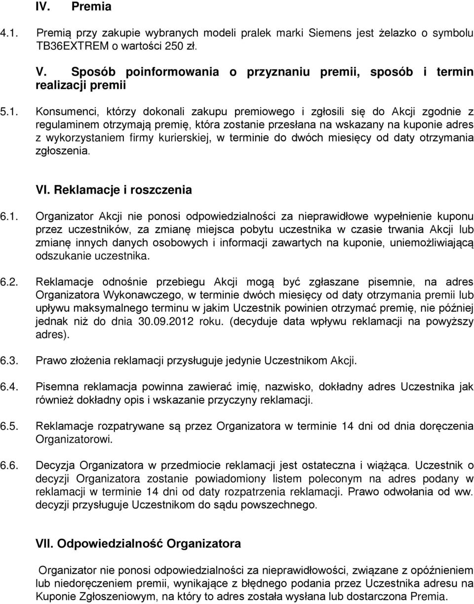 Konsumenci, którzy dokonali zakupu premiowego i zgłosili się do Akcji zgodnie z regulaminem otrzymają premię, która zostanie przesłana na wskazany na kuponie adres z wykorzystaniem firmy kurierskiej,