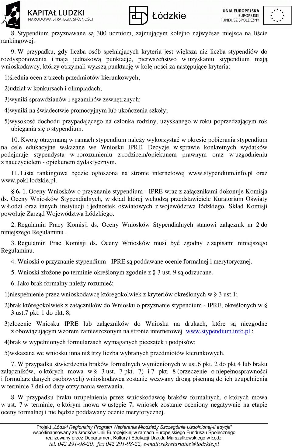 otrzymali wyŝszą punktację w kolejności za następujące kryteria: 1)średnia ocen z trzech przedmiotów kierunkowych; 2)udział w konkursach i olimpiadach; 3)wyniki sprawdzianów i egzaminów zewnętrznych;