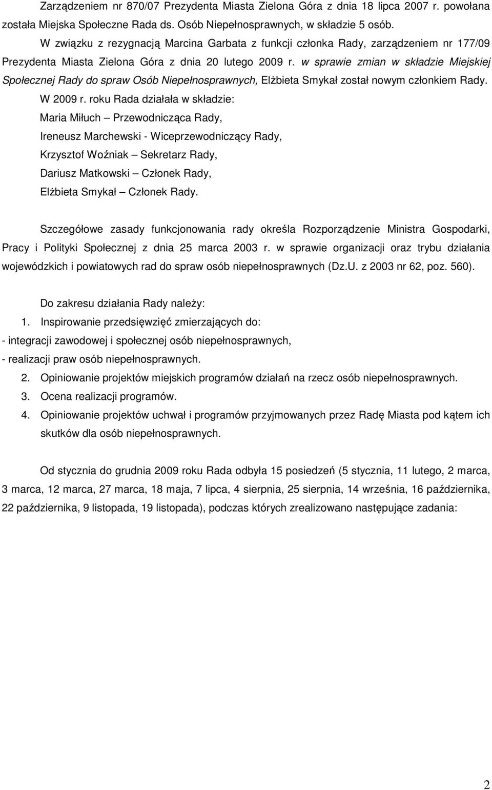 w sprawie zmian w składzie Miejskiej Społecznej Rady do spraw Osób Niepełnosprawnych, ElŜbieta Smykał został nowym członkiem Rady. W 2009 r.