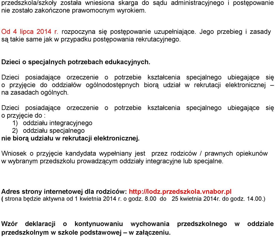 Dzieci posiadające orzeczenie o potrzebie kształcenia specjalnego ubiegające się o przyjęcie do oddziałów ogólnodostępnych biorą udział w rekrutacji elektronicznej na zasadach ogólnych.