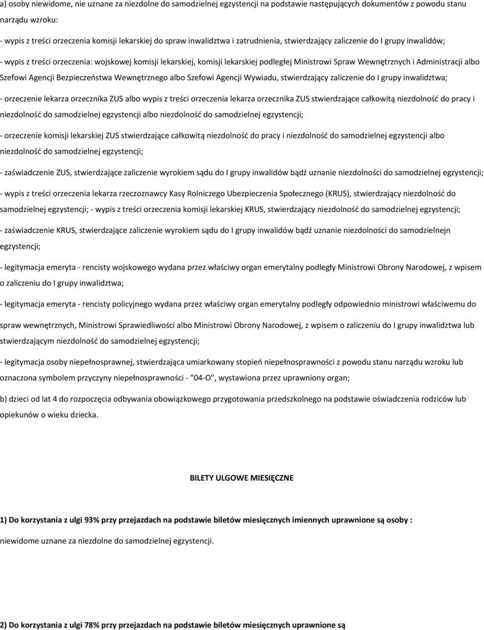 Administracji albo Szefowi Agencji Bezpieczeństwa Wewnętrznego albo Szefowi Agencji Wywiadu, stwierdzający zaliczenie do I grupy inwalidztwa; - orzeczenie lekarza orzecznika ZUS albo wypis z treści