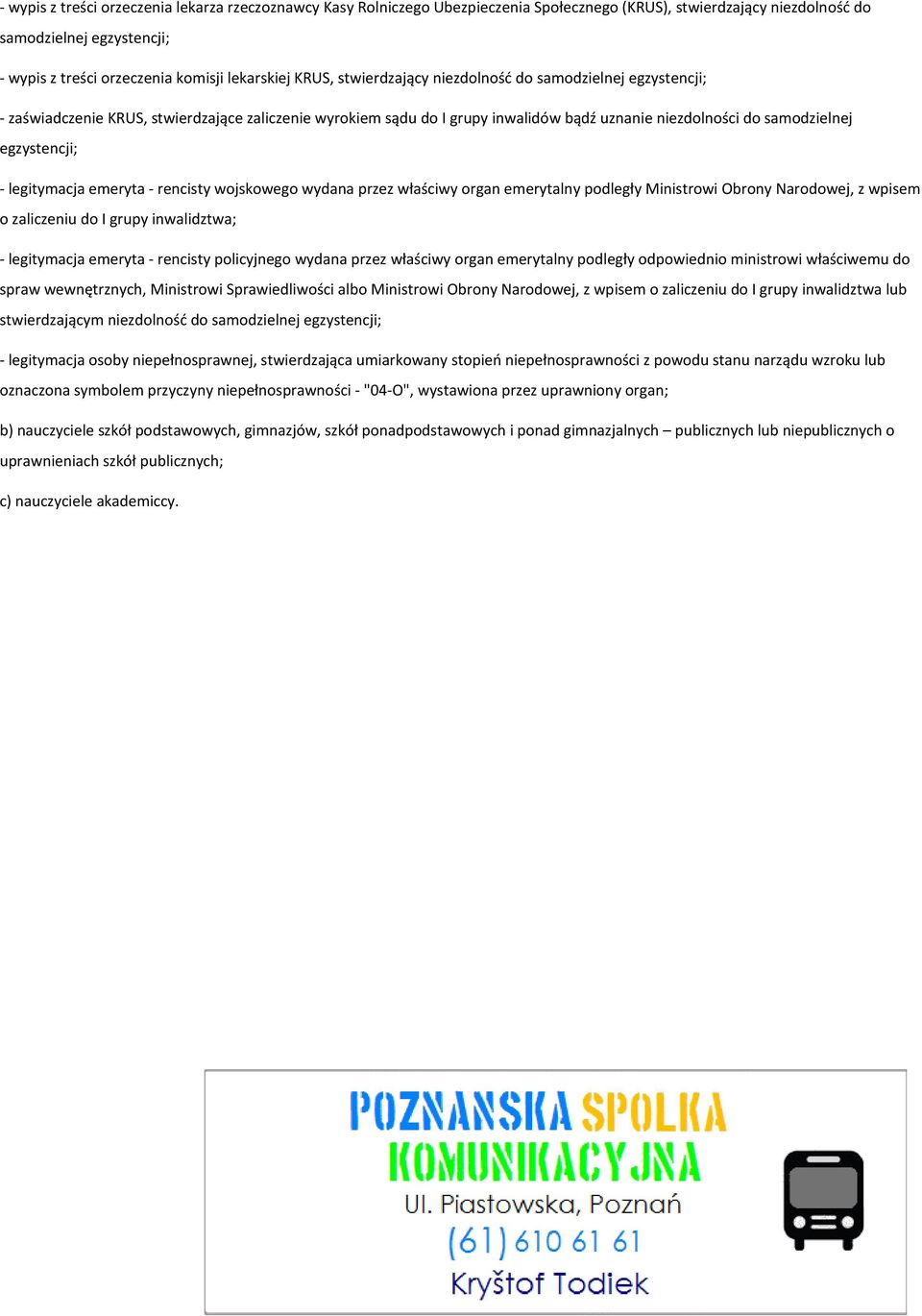 egzystencji; - legitymacja emeryta - rencisty wojskowego wydana przez właściwy organ emerytalny podległy Ministrowi Obrony Narodowej, z wpisem o zaliczeniu do I grupy inwalidztwa; - legitymacja