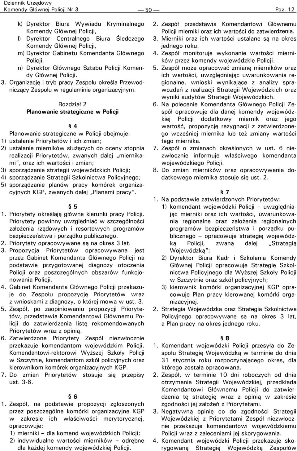 Rozdział 2 Planowanie strategiczne w Policji 4 Planowanie strategiczne w Policji obejmuje: 1) ustalanie Priorytetów i ich zmian; 2) ustalanie mierników służących do oceny stopnia realizacji