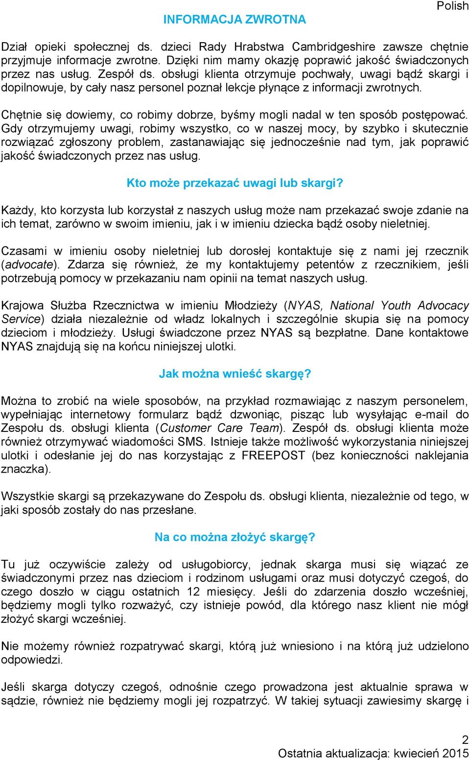 obsługi klienta otrzymuje pochwały, uwagi bądź skargi i dopilnowuje, by cały nasz personel poznał lekcje płynące z informacji zwrotnych.