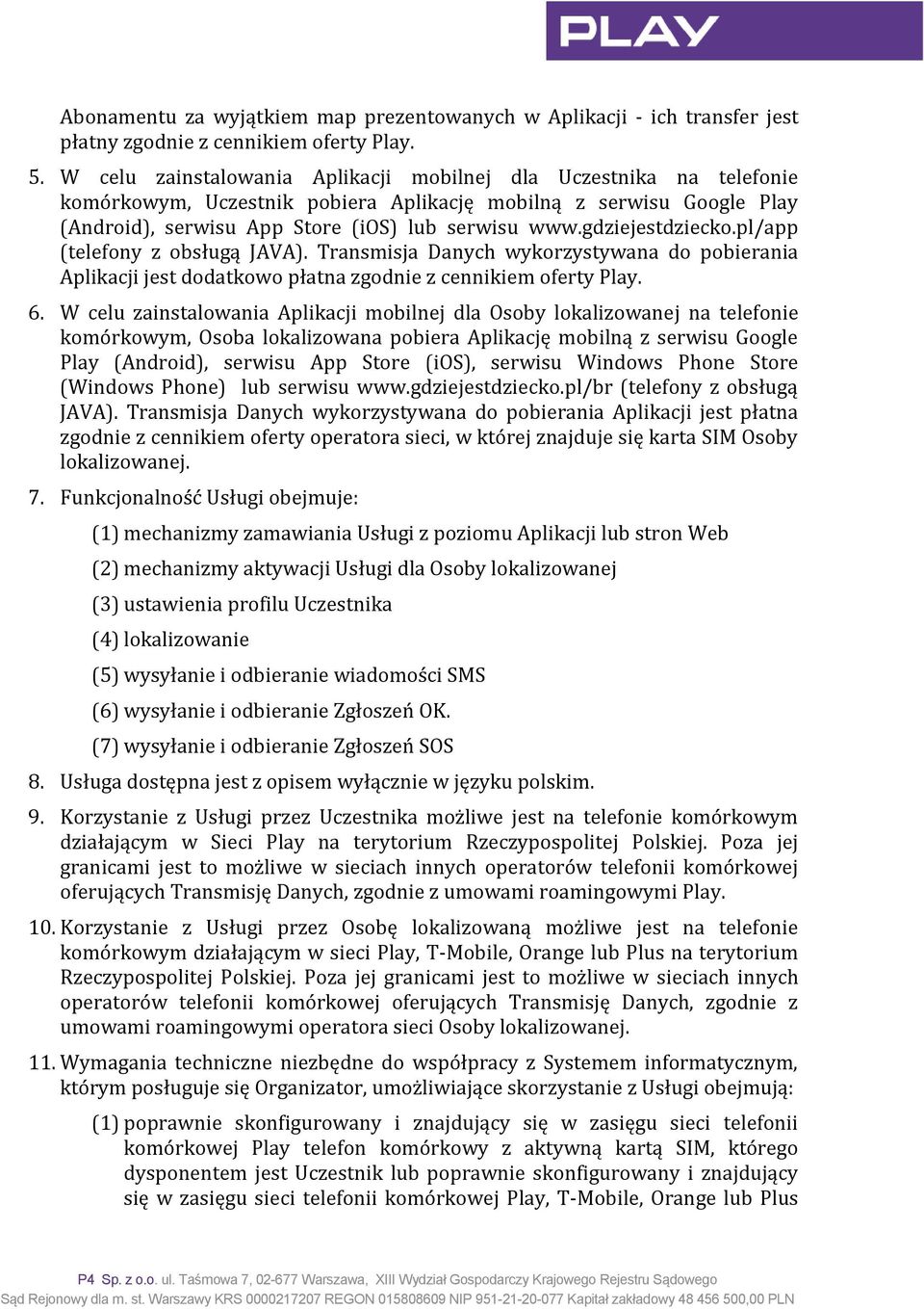 gdziejestdziecko.pl/app (telefony z obsługą JAVA). Transmisja Danych wykorzystywana do pobierania Aplikacji jest dodatkowo płatna zgodnie z cennikiem oferty Play. 6.