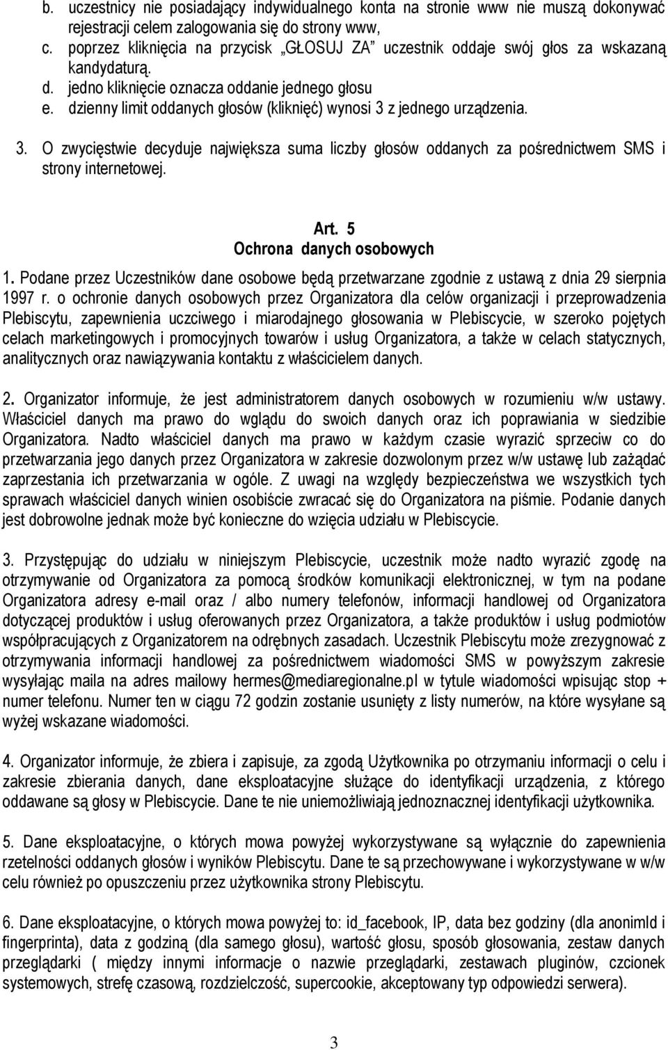 dzienny limit oddanych głosów (kliknięć) wynosi 3 z jednego urządzenia. 3. O zwycięstwie decyduje największa suma liczby głosów oddanych za pośrednictwem SMS i strony internetowej. Art.