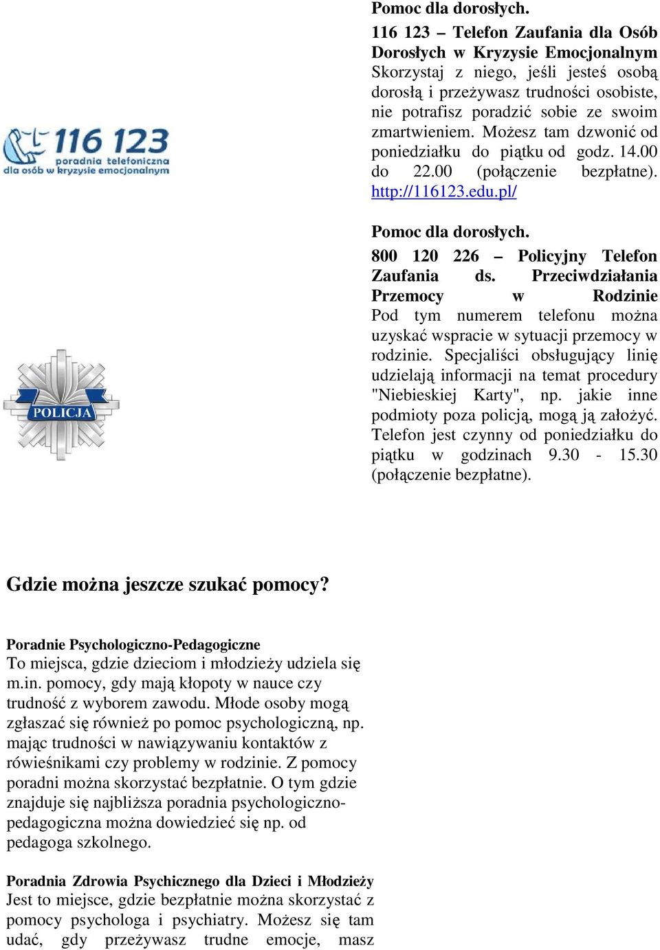 Możesz tam dzwonić od poniedziałku do piątku od godz. 14.00 do 22.00 (połączenie bezpłatne). http://116123.edu.pl/  800 120 226 Policyjny Telefon Zaufania ds.