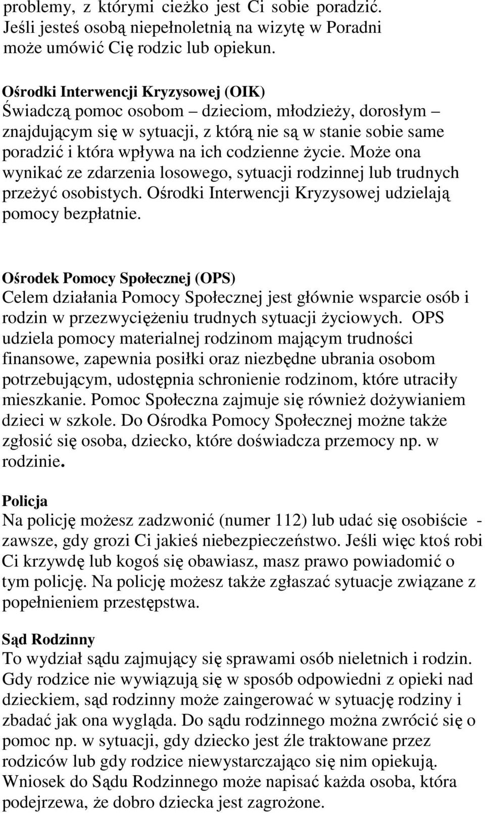 Może ona wynikać ze zdarzenia losowego, sytuacji rodzinnej lub trudnych przeżyć osobistych. Ośrodki Interwencji Kryzysowej udzielają pomocy bezpłatnie.