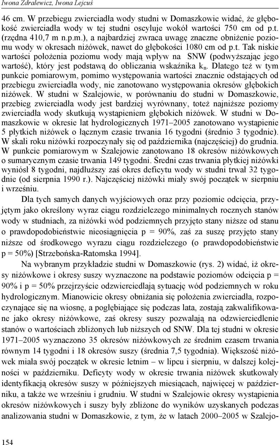 Dlatego też w tym punkcie pomiarowym, pomimo występowania wartości znacznie odstających od przebiegu zwierciadła wody, nie zanotowano występowania okresów głębokich niżówek.