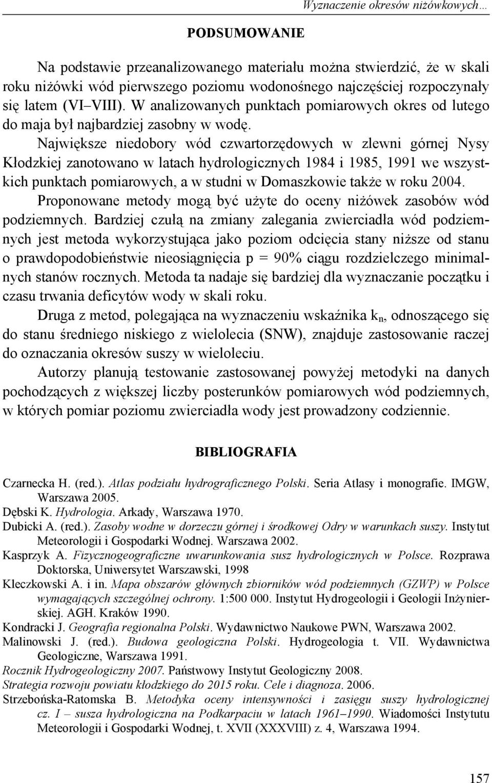 Największe niedobory wód czwartorzędowych w zlewni górnej Nysy Kłodzkiej zanotowano w latach hydrologicznych 1984 i 1985, 1991 we wszystkich punktach pomiarowych, a w studni w Domaszkowie także w