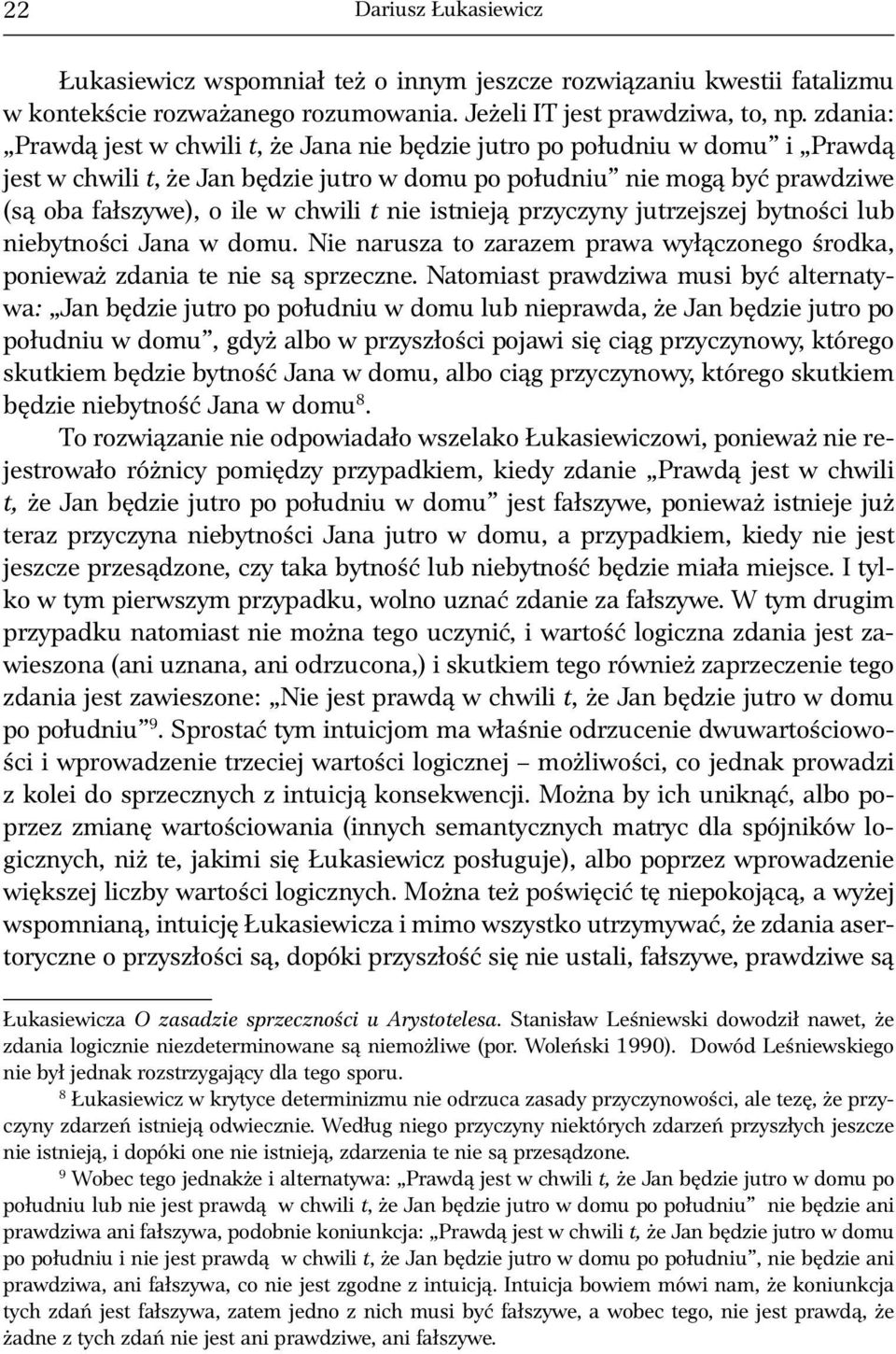 nie istnieją przyczyny jutrzejszej bytności lub niebytności Jana w domu. Nie narusza to zarazem prawa wyłączonego środka, ponieważ zdania te nie są sprzeczne.